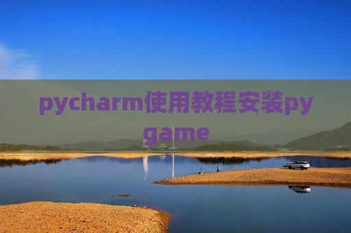 pycharm使用教程安装pygame pycharm使用教程安装pygame